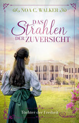 Das Strahlen der Zuversicht - T&ouml;chter der Freiheit - Noa C. Walker