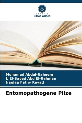 Entomopathogene Pilze - Mohamed Abdel-Raheem, I El-Sayed Abd El-Rahman, Naglaa Fathy Reyad