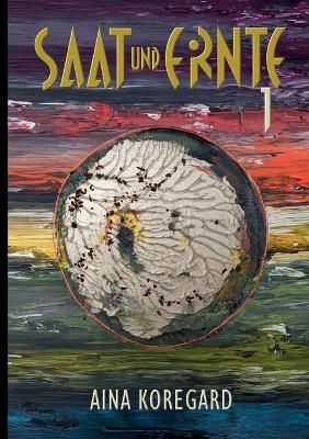 SAAT und ERNTE, Band 1 - Aina Koregard