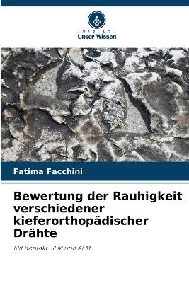 Bewertung der Rauhigkeit verschiedener kieferorthop&auml;discher Dr&auml;hte - Fatima Facchini