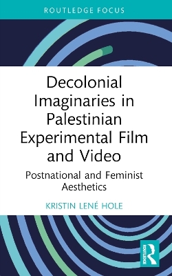 Decolonial Imaginaries in Palestinian Experimental Film and Video - Kristin Len&eacute; Hole