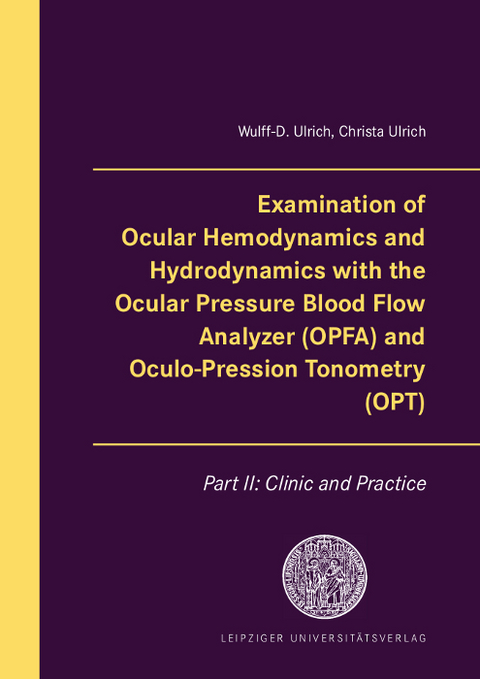 Examination of Ocular Hemodynamics and Hydrodynamics with the Ocular Pressure Blood Flow Analyzer (OPFA) and Oculo-Pression Tonometry (OPT) - Wulff-D. Ulrich, Christa Ulrich