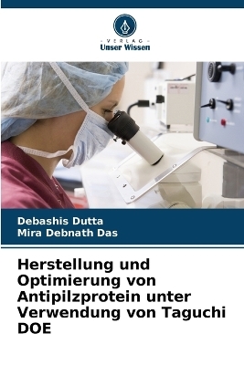 Herstellung und Optimierung von Antipilzprotein unter Verwendung von Taguchi DOE - Debashis Dutta, Mira Debnath Das