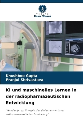 KI und maschinelles Lernen in der radiopharmazeutischen Entwicklung - Khushboo Gupta, Pranjul Shrivastava
