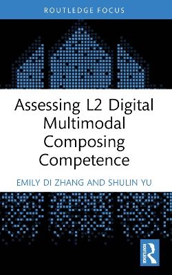Assessing L2 Digital Multimodal Composing Competence - Emily Di Zhang, Shulin Yu