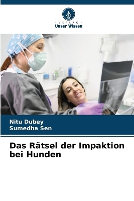 Das R&auml;tsel der Impaktion bei Hunden - Nitu Dubey, Sumedha Sen