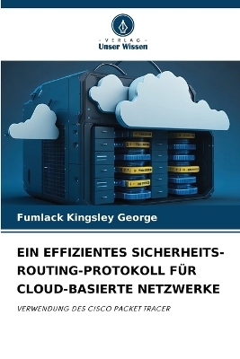 Ein Effizientes Sicherheits-Routing-Protokoll F&uuml;r Cloud-Basierte Netzwerke - Fumlack Kingsley George