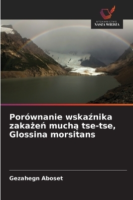 Por&oacute;wnanie wskaźnika zakażeń muchą tse-tse, Glossina morsitans - Gezahegn Aboset