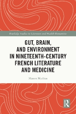Gut, Brain, and Environment in Nineteenth-Century French Literature and Medicine - Manon Mathias