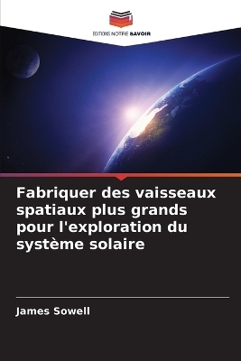 Fabriquer des vaisseaux spatiaux plus grands pour l'exploration du système solaire