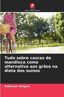 Tudo sobre cascas de mandioca como alternativa aos gr&atilde;os na dieta dos su&iacute;nos - Robinson Unigwe