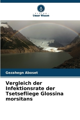 Vergleich der Infektionsrate der Tsetsefliege Glossina morsitans - Gezahegn Aboset