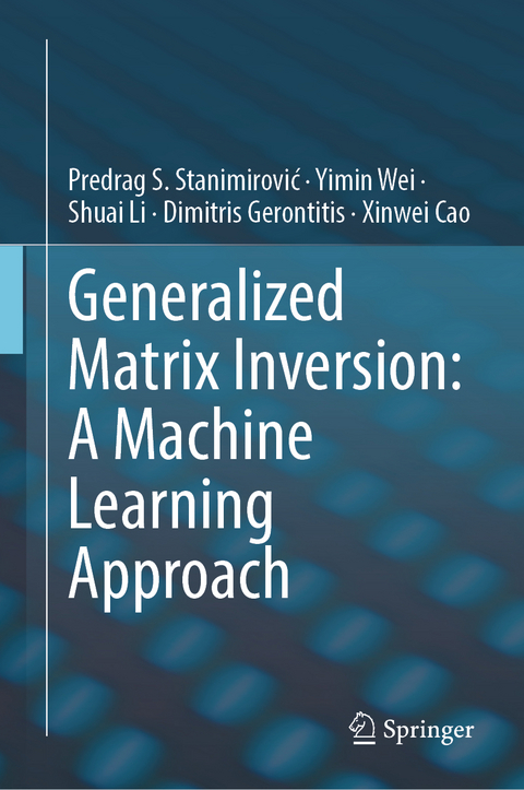 Generalized Matrix Inversion: A Machine Learning Approach - Predrag S. Stanimirović, Yimin Wei, Shuai Li, Dimitrios Gerontitis, Xinwei Cao