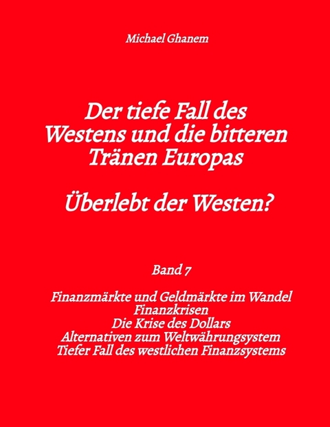 Der tiefe Fall des Westens und die bitteren Tr&auml;nen Europas - Band 7 - Michael Ghanem