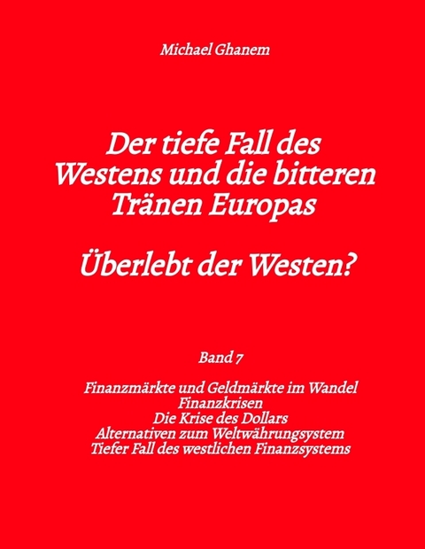 Der tiefe Fall des Westens und die bitteren Tr&auml;nen Europas - Band 7 - Michael Ghanem