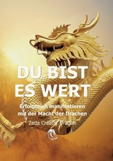 DU BIST ES WERT - Erfolgreich Manifestieren Mit Der Macht Der Drachen - Ein gechanneltes Buch zur Selbstermächtigung, - Zeda Creator Dragon, Ellen Weinert, Ellen Kosma SiebenSonne