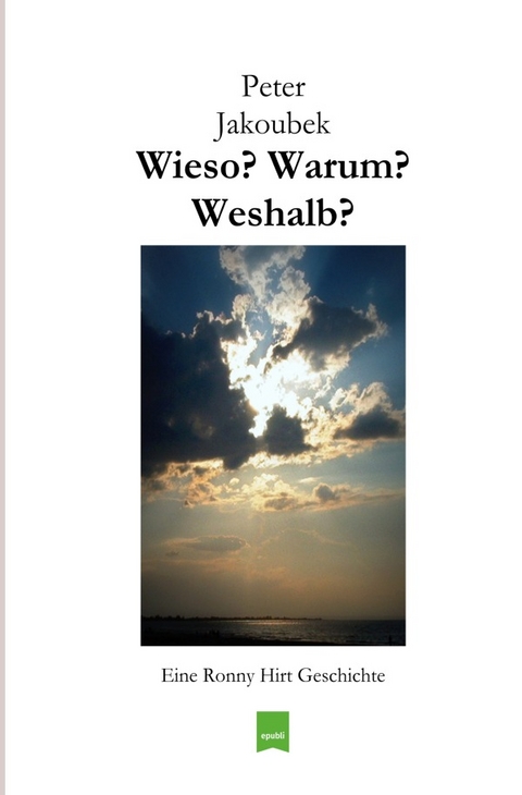 Eine Ronny Hirt Geschichte / Wieso? Warum? Weshalb? - Eine Ronny Hirt Geschichte - Peter Jakoubek