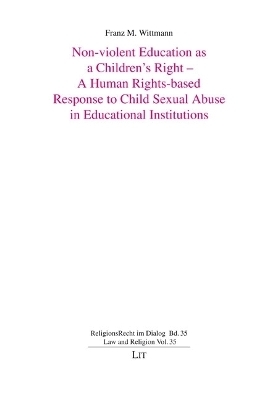 Non-violent Education as a Children's Right - A Human Rights-based Response to Child Sexual Abuse in Educational Institutions - Franz M. Wittmann