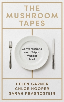 The Mushroom Tapes - Helen Garner, Chloe Hooper, Sarah Krasnostein