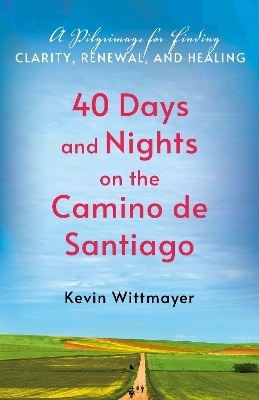 40 Days and Nights on the Camino de Santiago - Kevin Wittmayer
