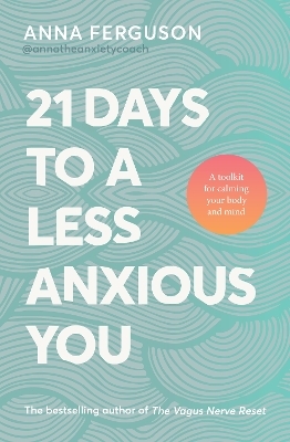 21 Days To A Less Anxious You: A toolkit for harnessing the vagus nerve, somatic healing and the power of your own body to soothe you physically an