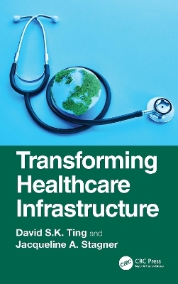 Transforming Healthcare Infrastructure - David S-K. Ting, Jacqueline A. Stagner