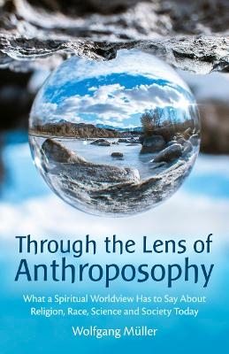 Through the Lens of Anthroposophy - Wolfgang M&uuml;ller