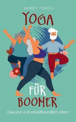 Yoga f&uuml;r Boomer - Hardy F&uuml;rch