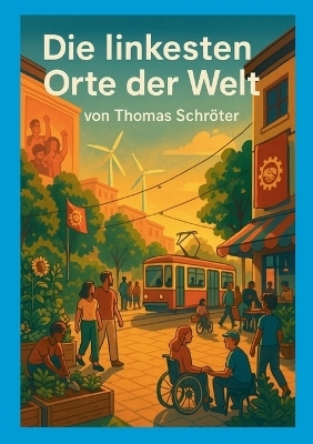 Die linkesten Orte der Welt - Thomas Schr&ouml;ter