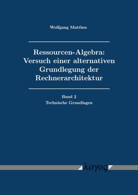 Ressourcen-Algebra: Versuch einer alternativen Grundlegung der Rechnerarchitektur - Wolfgang Matthes
