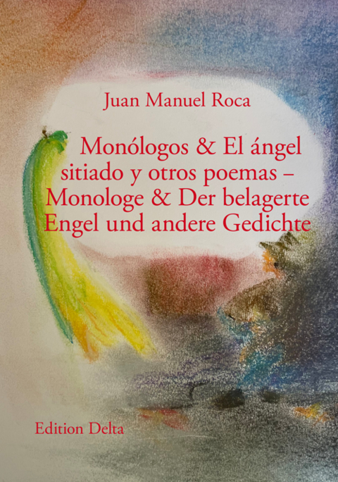 Mon&oacute;logos & El &aacute;ngel sitiado y otros poemas &ndash; Monologe & Der belagerte Engel und andere Gedichte - Juan Manuel Roca
