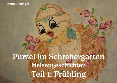 Purzel im Schrebergarten - Meisengeschichten, Teil 1: Fr&uuml;hling - Sabine Schlager