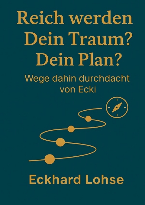 Finanzen / Reich werden? Dein Traum? Dein Plan? - Eckhard Lohse