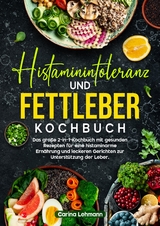 Histaminintoleranz und Fettleber Kochbuch - Carina Lehmann