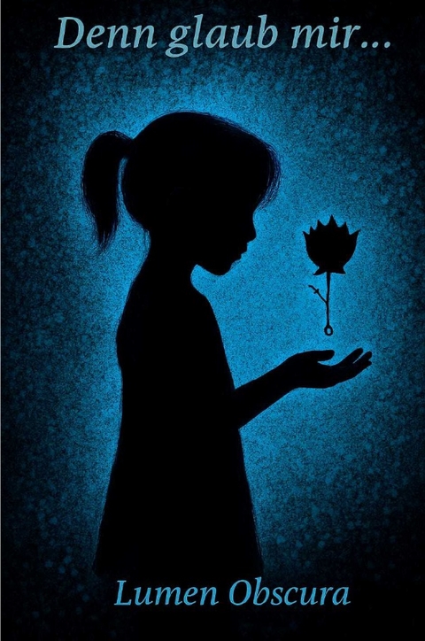 Denn glaub mir... - Lumen Obscura