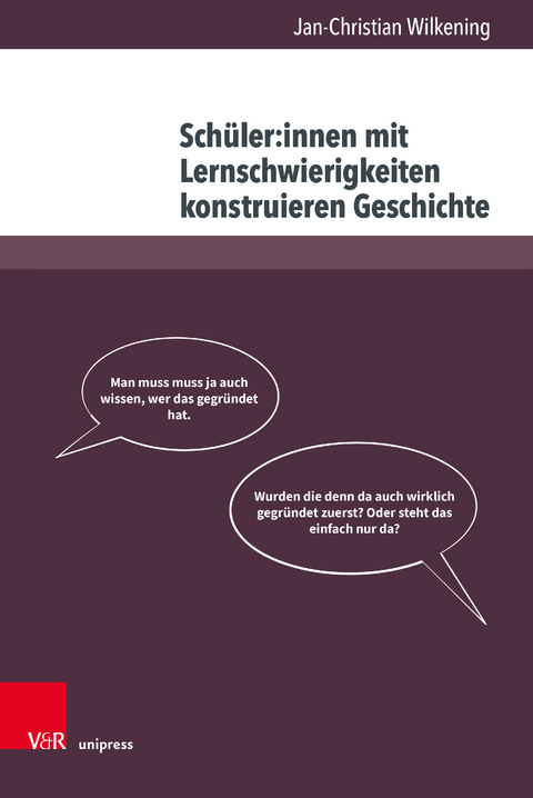 Sch&uuml;ler:innen mit Lernschwierigkeiten konstruieren Geschichte - Jan-Christian Wilkening