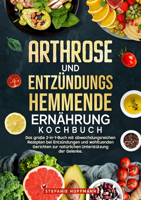 Arthrose und Entz&uuml;ndungshemmende Ern&auml;hrung Kochbuch - Stefanie Hoffmann