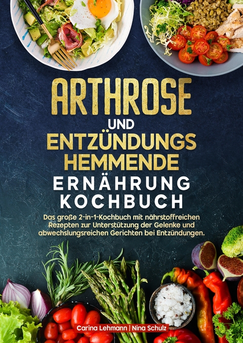 Arthrose und Entz&uuml;ndungshemmende Ern&auml;hrung Kochbuch - Carina Lehmann, Nina Schulz