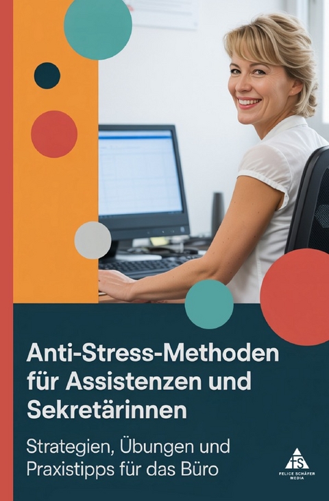 Anti-Stress-Methoden f&uuml;r Assistenzen und Sekret&auml;rinnen - Felice Sch&auml;fer
