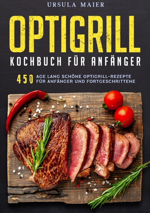 Optigrill kochbuch F&uuml;r Anf&auml;nger - Ursula Maier
