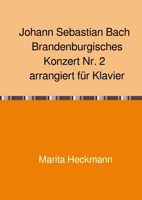 Johann Sebastian Bach Brandenburgisches Konzert Nr. 2 arrangiert f&uuml;r Klavier - Marita Heckmann