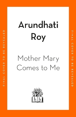 Mother Mary Comes To Me - Arundhati Roy