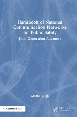 Handbook of National Communication Networks for Public Safety Next-Generation Advances