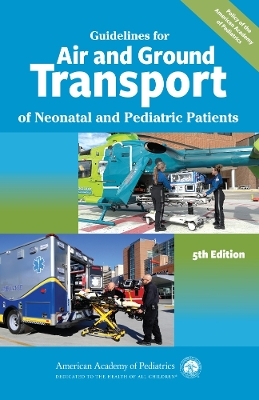 Guidelines for Air and Ground Transport of Neonatal and Pediatric Patients -  AAP Section on Transport Medicine