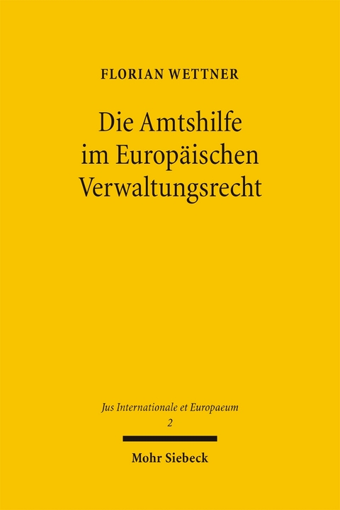 Die Amtshilfe im Europ&auml;ischen Verwaltungsrecht - Florian Wettner