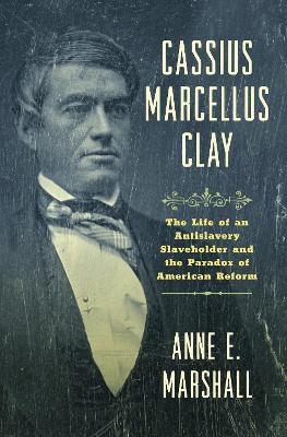 Cassius Marcellus Clay - Anne E. Marshall