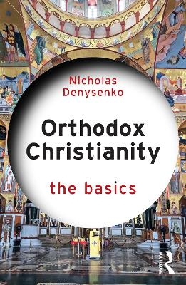 Orthodox Christianity: The Basics - Nicholas Denysenko