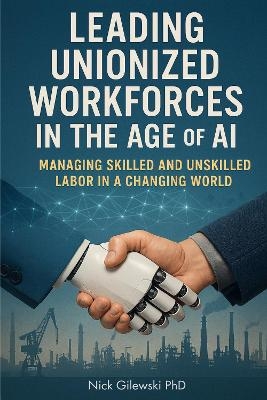 Leading Unionized Workforces in the Age of AI - Nick Gilewski