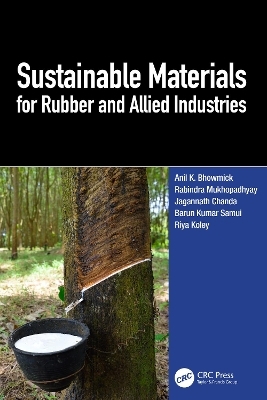 Sustainable Materials for Rubber and Allied Industries - Anil K. Bhowmick, Rabindra Mukhopadhyay, Jagannath Chanda, Barun Kumar Samui, Riya Koley