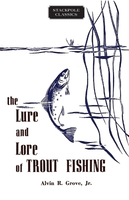 Lure and Lore of Trout Fishing - Alvin R. Grove